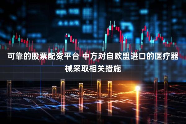 可靠的股票配资平台 中方对自欧盟进口的医疗器械采取相关措施