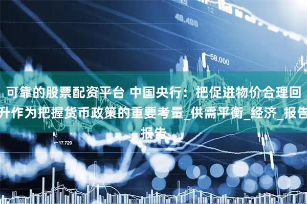 可靠的股票配资平台 中国央行：把促进物价合理回升作为把握货币政策的重要考量_供需平衡_经济_报告